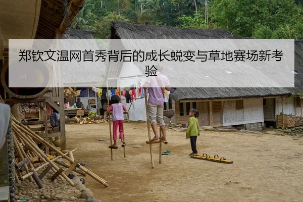 郑钦文温网首秀背后的成长蜕变与草地赛场新考验